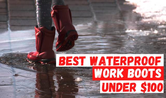 7 Best Waterproof Work Boots Under $100
